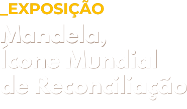 Exposição Nelson Mandela: Ícone Mundial de Reconciliação